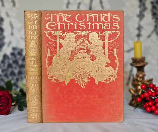 1906 The Child's Christmas / Brilliantly Illustrated by Charles Robinson / Tells the Story of an English Family's Old-Fashioned Christmas